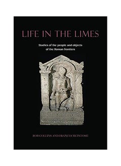 Life In The Limes: Studies Of The People And Objects Of The Roman Frontiers Paperback English by Rob Collins - 2020 