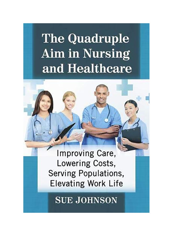 The Quadruple Aim In Nursing And Healthcare: Improving Care, Lowering Costs, Serving Populations, Elevating Work Life paperback english - 2020 