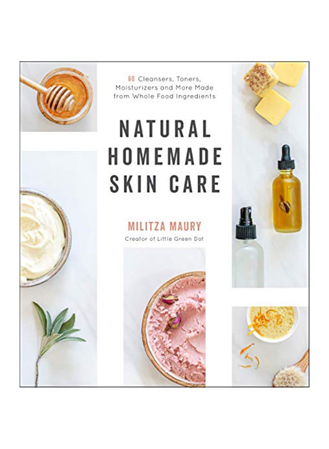 Natural Homemade Skin Care: 60 Cleansers, Toners, Moisturizers And More Made From Whole Food Ingredients Paperback English by Militza Maury - 38545 