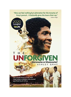 The Unforgiven: Missionaries or Mercenaries? the Tragic Story of the Rebel West Indian Cricketers Who Toured Apartheid South Africa Hardcover English by Ashley Gray - 38545