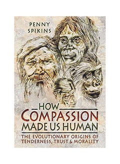 How Compassion Made Us Human: An Archaeology of Stone Age Sentiment hardcover english - 2020 