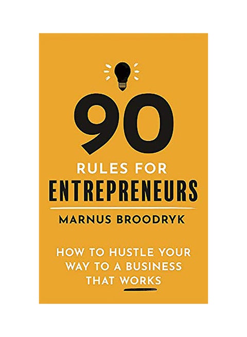 90 Rules For Entrepreneurs: How To Hustle Your Way To A Business That Works Paperback English by Marnus Broodryk - 2020
