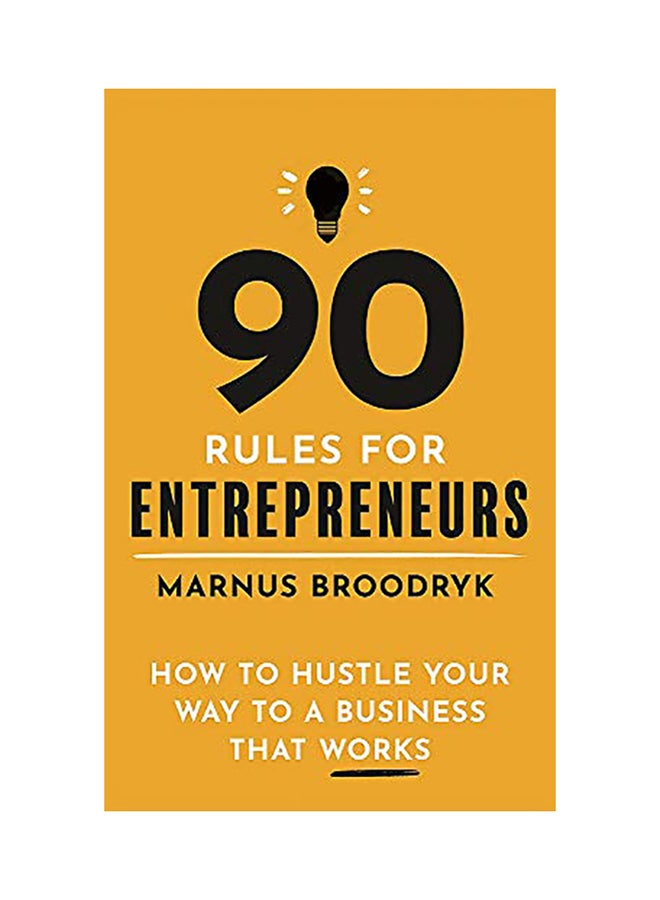 90 Rules For Entrepreneurs: How To Hustle Your Way To A Business That Works Paperback English by Marnus Broodryk - 2020 