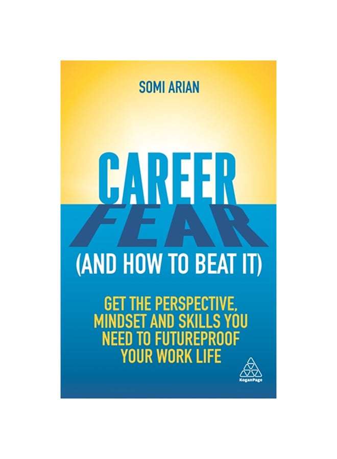 Career Fear (And How To Beat It): Get The Perspective, Mindset And Skills You Need To Futureproof Your Work Life Paperback English by Somi Arian - 38545 
