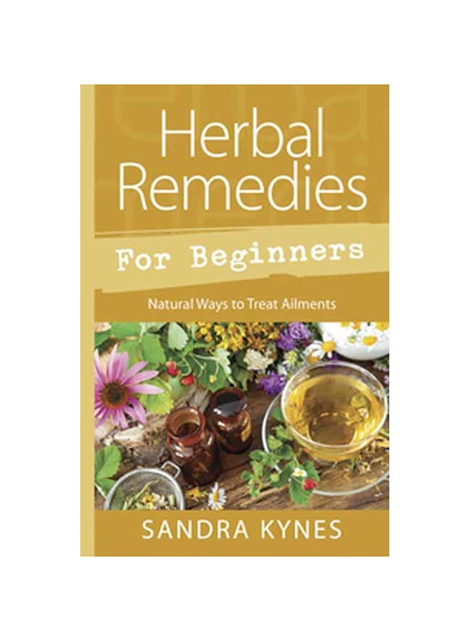 Herbal Remedies For Beginners: Natural Ways To Treat Ailments Paperback English by Sandra Kynes - 2020 