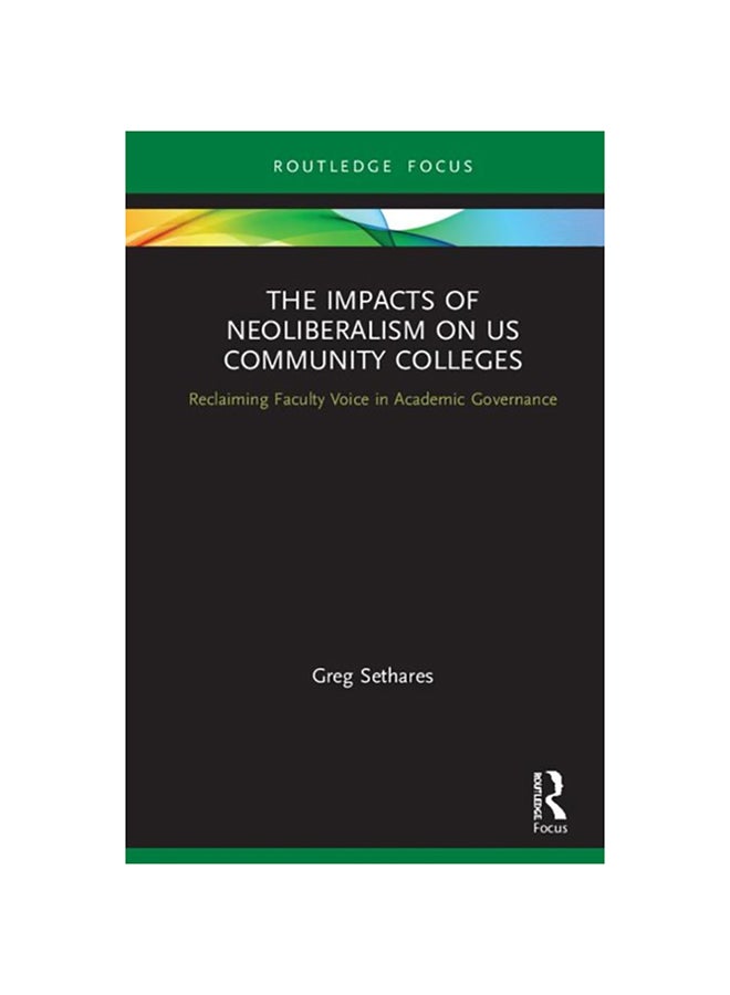 The Impacts Of Neoliberalism On Us Community Colleges: Reclaiming Faculty Voice In Academic Governance hardcover english - 2020