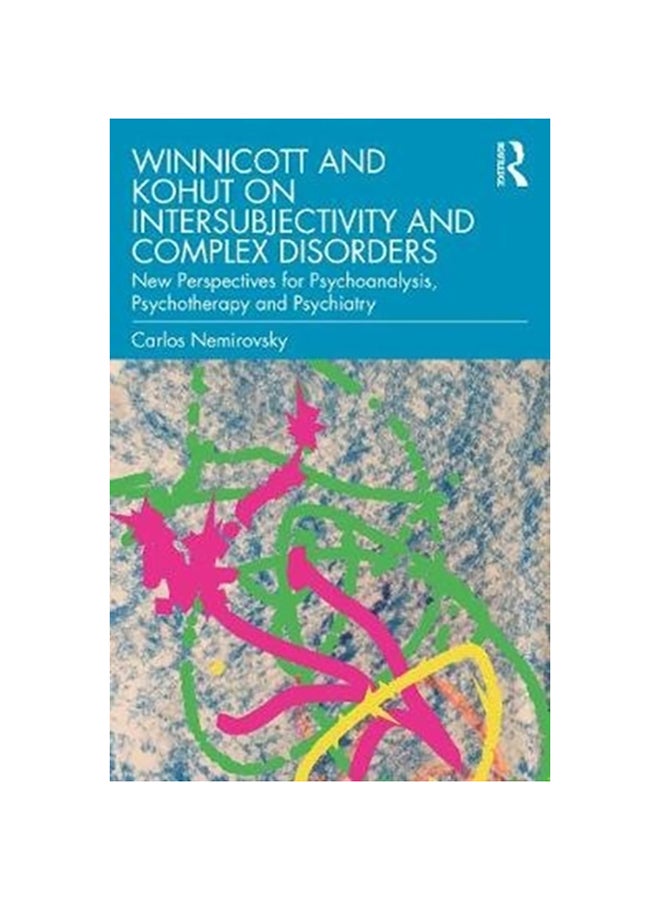 Winnicott And Kohut On Intersubjectivity And Complex Disorders: New Perspectives For Psychoanalysis, Psychotherapy And Psychiatry paperback english - 2020