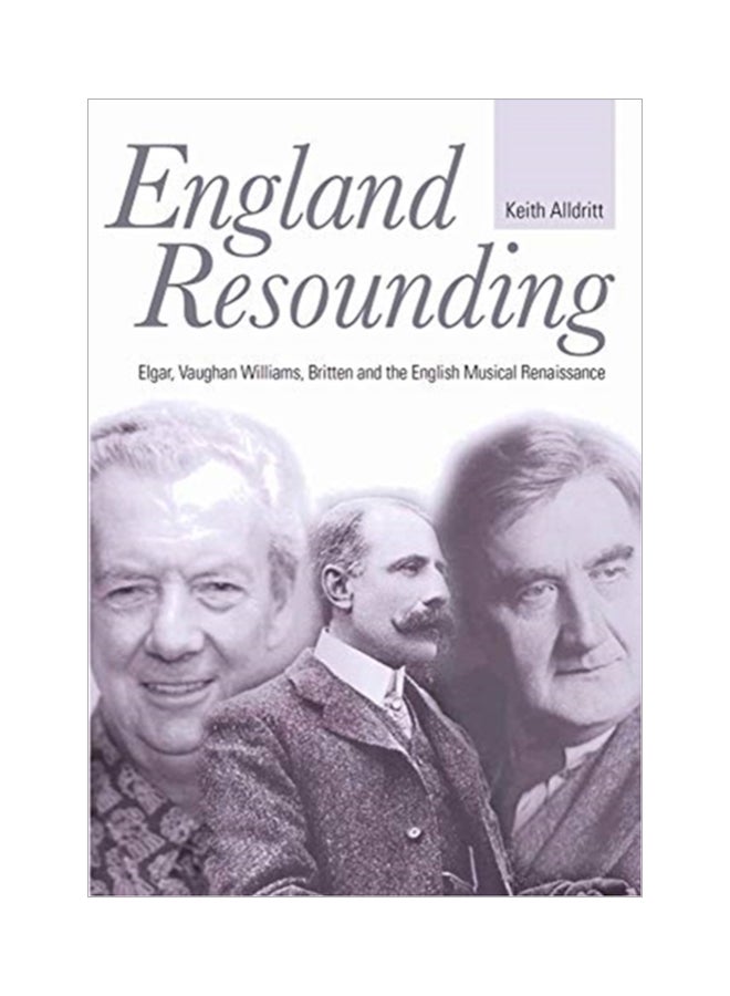 England Resounding: Elgar, Vaughan Williams, Britten And The English Musical Renaissance Hardcover English by Keith Alldritt - 43800
