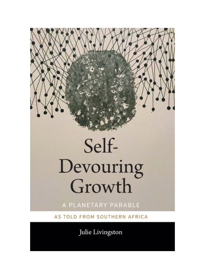 Self-Devouring Growth: A Planetary Parable As Told From Southern Africa Paperback English by Julie Livingston - 43728 