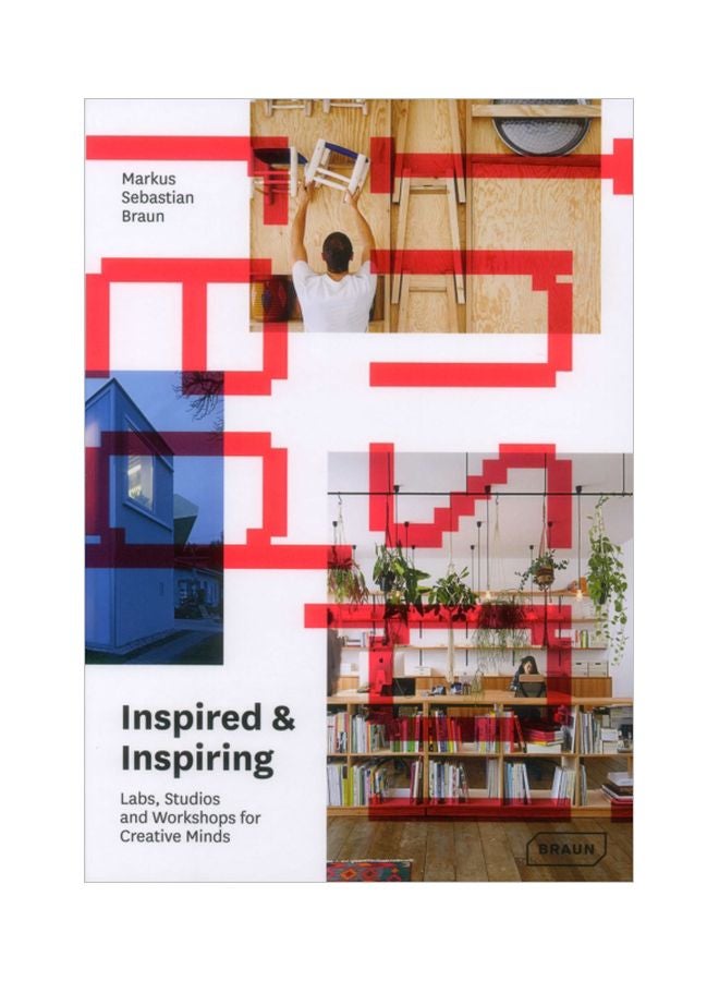 Inspired And Inspiring: Labs, Studios And Workshops For Creative Minds Hardcover English by Markus Sebastian Braun - 15 Jul 2018 