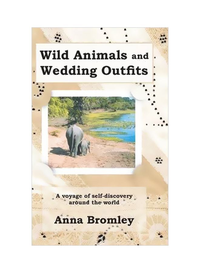 Wild Animals And Wedding Outfits: A Voyage Of Self-Discovery Around The World hardcover english - 15 Feb 2013 