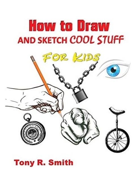 How To Draw And Sketch Cool Stuff For Kids Paperback English by Tony R. Smith
