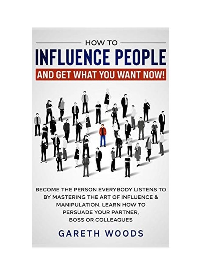 How To Influence People And Get What You Want: Now Become The Person Everybody Listens To By Mastering The Art Of Influence & Manipulation. Learn How hardcover english  - Image 1