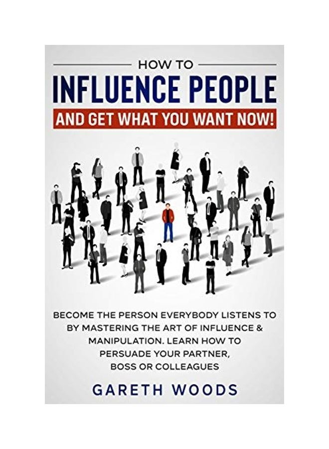 How to Influence People and Get What You Want Now: Become The Person Everybody Listens to by Mastering the Art of Influence & Manipulation. Learn How paperback english  - Image 1
