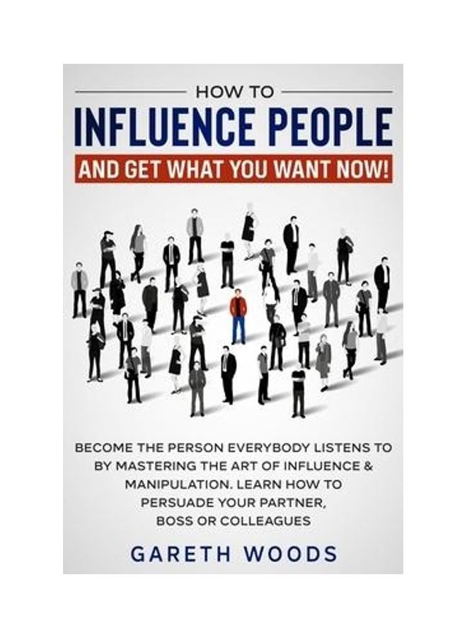 How to Influence People and Get What You Want Now: Become The Person Everybody Listens to by Mastering the Art of Influence & Manipulation. Learn How paperback english  - Image 2