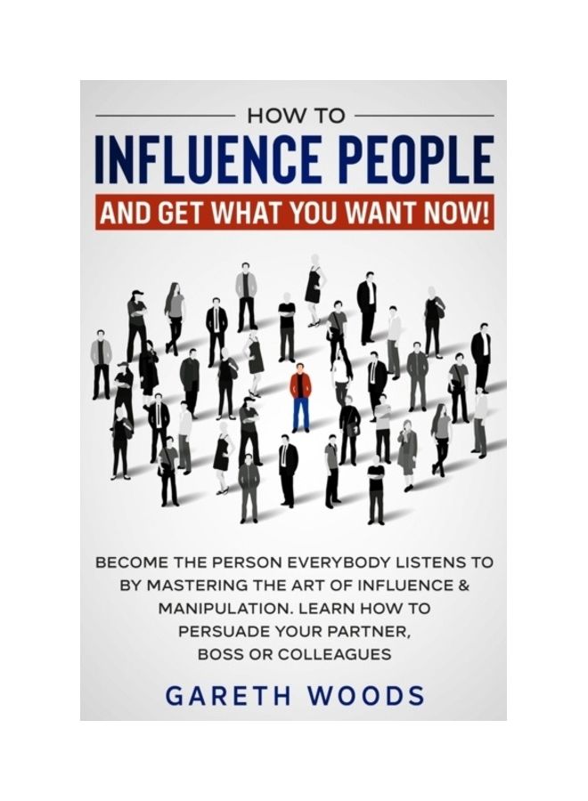How to Influence People and Get What You Want Now: Become The Person Everybody Listens to by Mastering the Art of Influence & Manipulation. Learn How paperback english  - Image 3