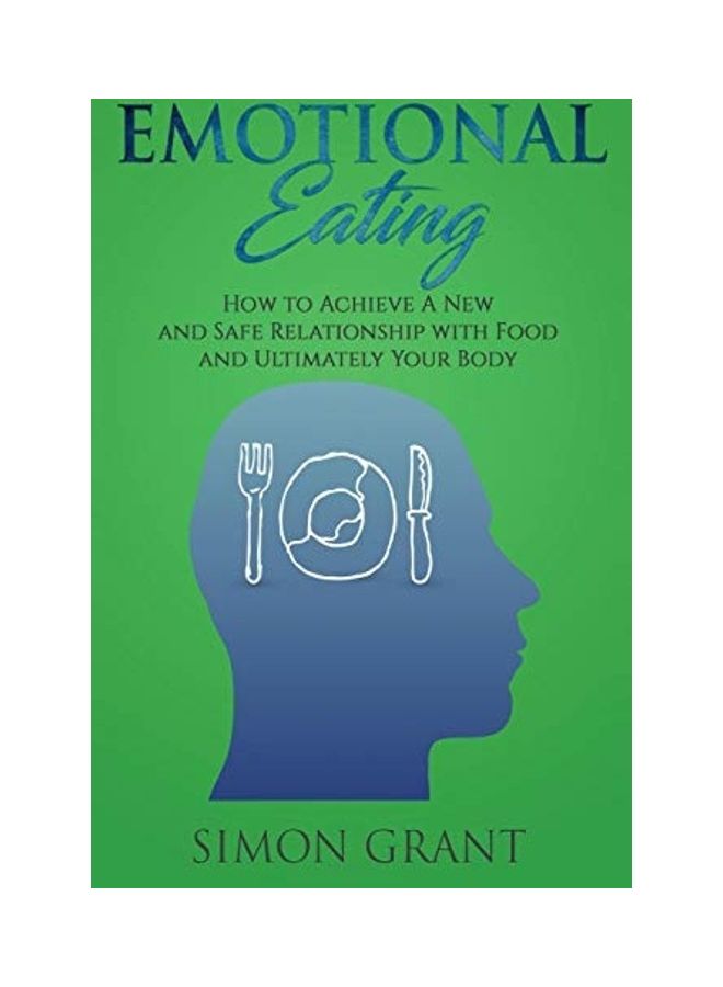 Emotional Eating How to Achieve A New And Safe Relationship With Food And Ultimately Your Body Paperback English by Simon Grant 