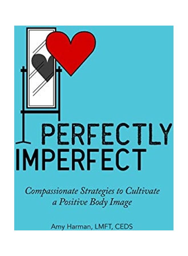 Perfectly Imperfect Compassionate Strategies To Cultivate A Positive Body Image Paperback English by Amy Harman, LMFT, CEDS 
