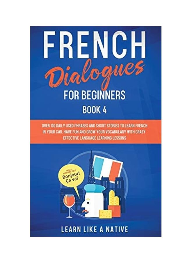 French Dialogues for Beginners Book 4: Over 100 Daily Used Phrases and Short Stories to Learn French in Your Car. Have Fun and Grow Your Vocabulary wi Paperback English by Learn Like a Native  - Image 1