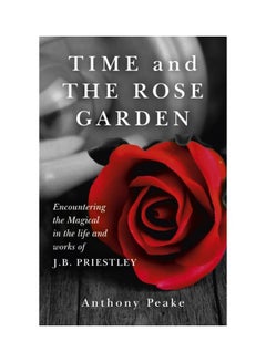 Time And The Rose Garden: Encountering The Magical In The Life And Works Of J.B. Priestley paperback english - 26 January 2018 