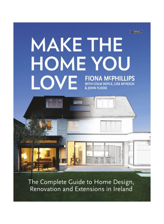 Make The Home You Love: The Complete Guide To Home Design, Renovation And Extensions In Ireland Paperback English by Fiona McPhillips - 43266 