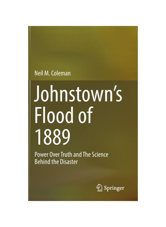 Johnstown's Flood Of 1889: Power Over Truth And The Science Behind The Disaster hardcover english - 06 Aug 2018 