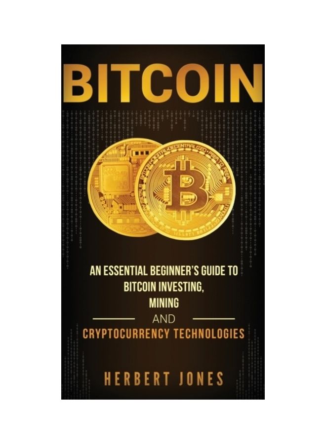 Bitcoin: An Essential Beginner's Guide to Bitcoin Investing, Mining and Cryptocurrency Technologies hardcover english
