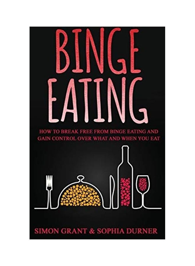 Binge Eating How To Break Free From Binge Eating And Gain Control Over What And When You Eat Paperback English by Simon Grant
