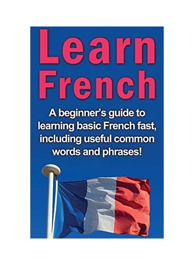 Learn French: A beginner's guide to learning basic French fast, including useful common words and phrases! hardcover english - Image 1