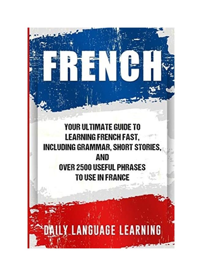 French: Your Ultimate Guide to Learning French Fast, Including Grammar, Short Stories, and Over 2500 Useful Phrases to Use in paperback english  - Image 1