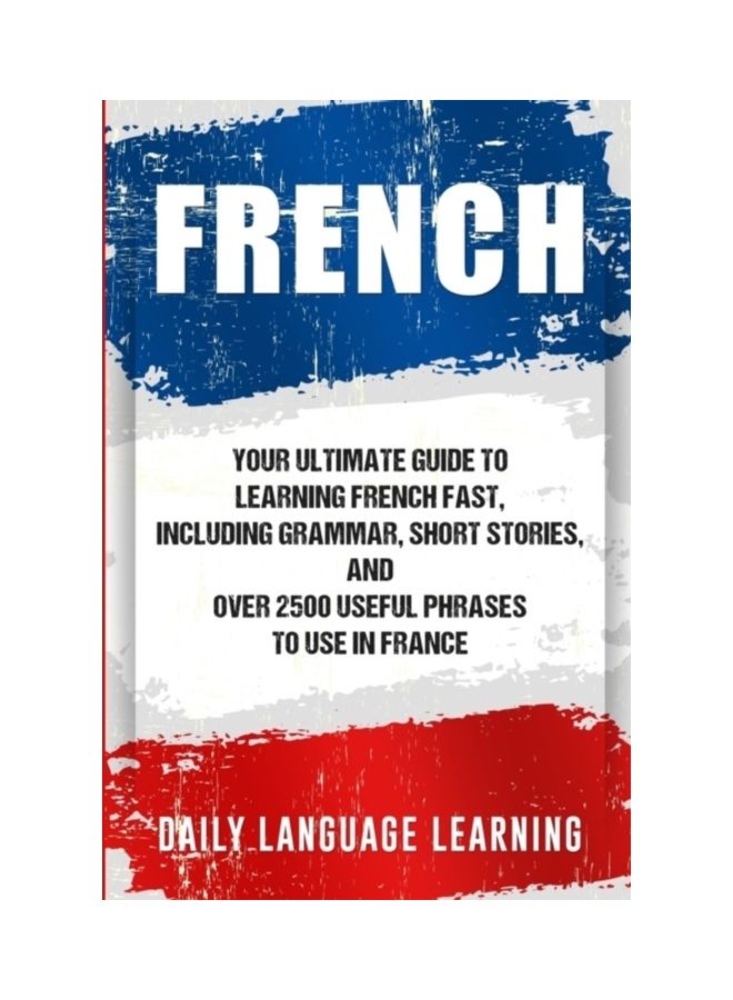 French: Your Ultimate Guide to Learning French Fast, Including Grammar, Short Stories, and Over 2500 Useful Phrases to Use in paperback english  - Image 3