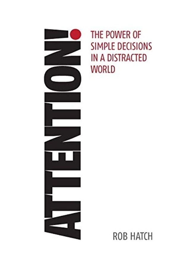 Attention!: The Power Of Simple Decisions In A Distracted World Paperback English by Rob Hatch - 44110