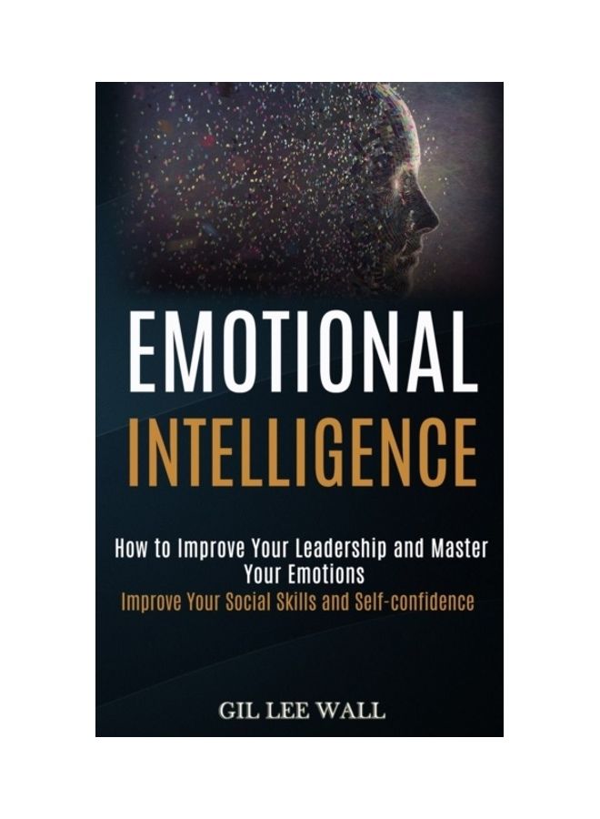 Emotional Intelligence: How To Improve Your Leadership And Master Your Emotions (improve Your Social Skills And Self-confidence) paperback english  - Image 3