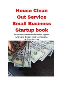 House Clean Out Service Small Business Startup Book: Secrets To Discount Startup Business Supplies, Fundraising & Expert Home Business Plan paperback english