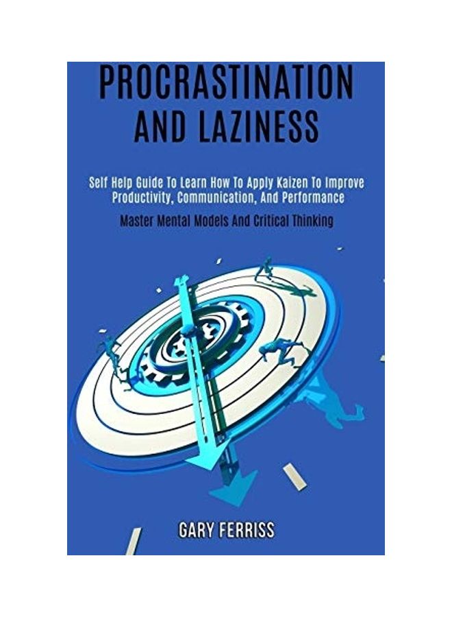 Procrastination And Laziness: Self Help Guide To Learn How To Apply Kaizen To Improve Productivity, Communication, And Performance paperback english