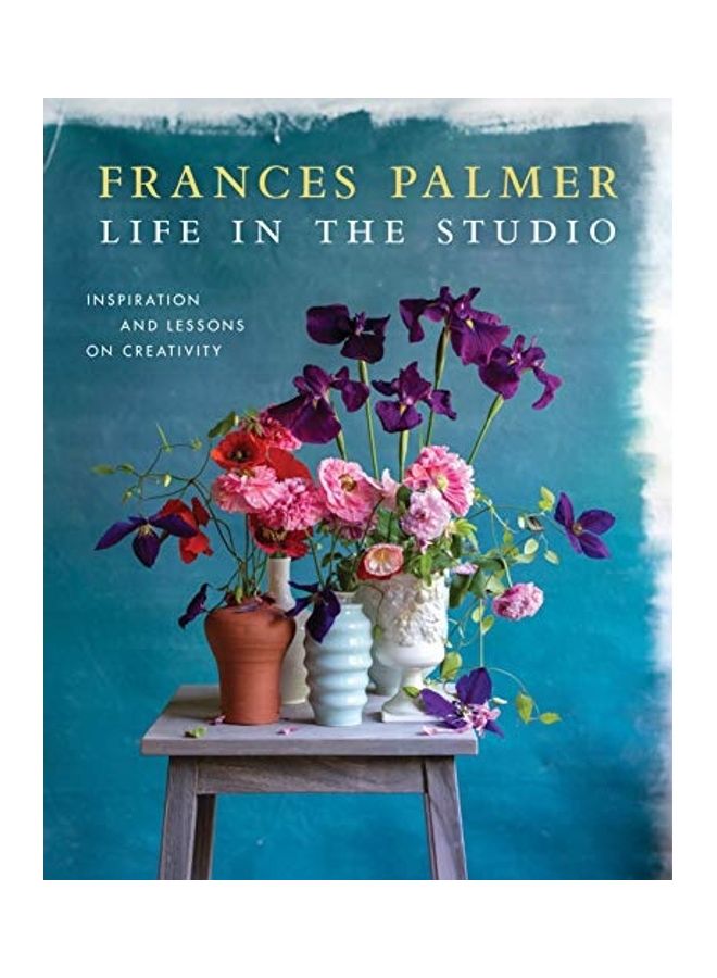 Life In The Studio: Inspiration And Lessons On Creativity Hardcover English by Palmer, Frances - 44103 