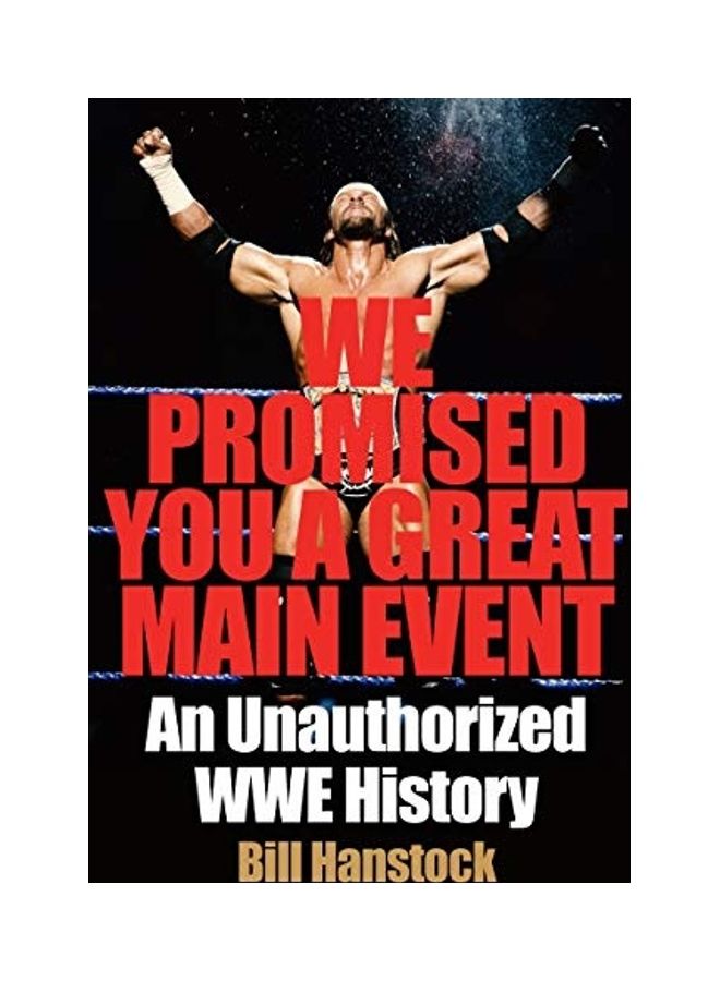 We Promised You A Great Main Event: An Unauthorized Wwe History Hardcover English by Bill Hanstock - 44147  - Image 1