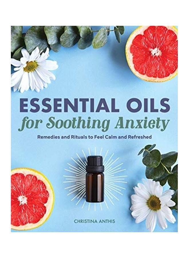 Essential Oils For Soothing Anxiety: Remedies And Rituals To Feel Calm And Refreshed paperback english