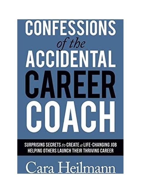Confessions Of The Accidental Career Coach: Surprising Secrets To Create A Life-Changing Job Helping Others Launch Their Thriving Career paperback english