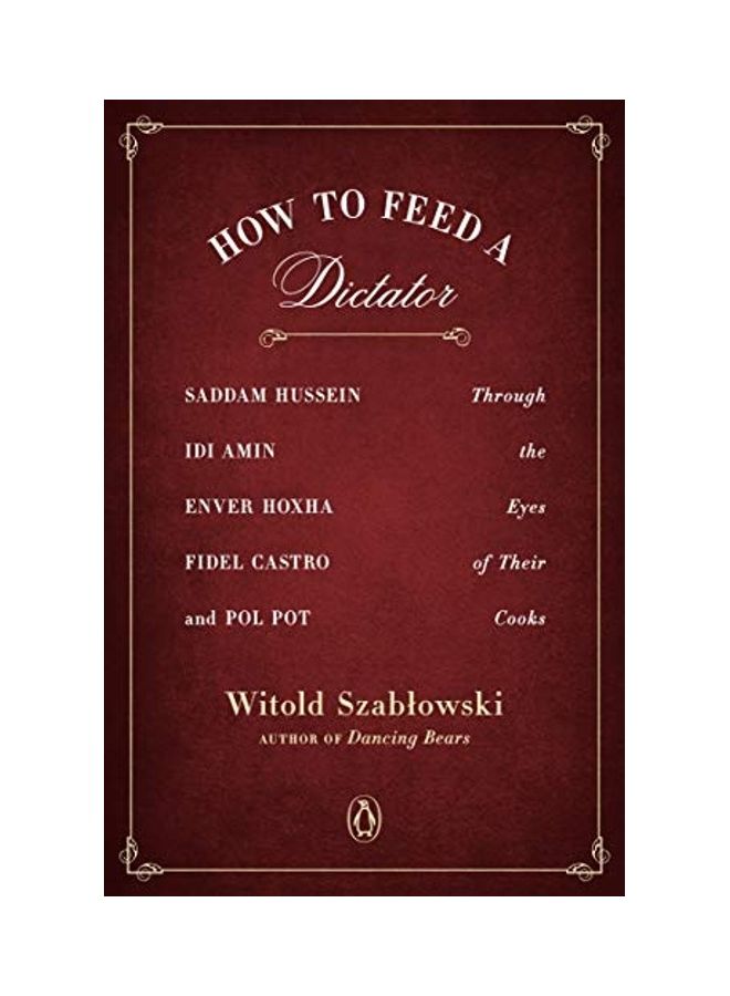 null - How To Feed A Dictator: Saddam Hussein, Idi Amin, Enver Hoxha, Fidel Castro, And Pol Pot Through The Eyes Of Their Cooks paperback english - Image 1