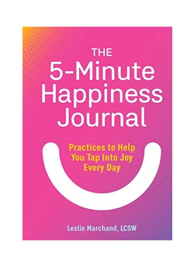 The 5-Minute Happiness Journal: Practices to Help You Tap Into Joy Every Day Paperback English by Leslie Lcsw Marchand  - Image 1