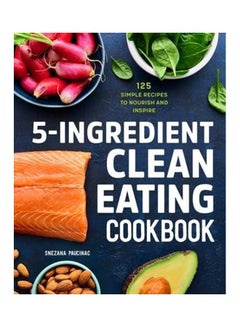 5-Ingredient Clean Eating Cookbook: 125 Simple Recipes to Nourish and Inspire Paperback English by Snezana Paucinac  - Image 2