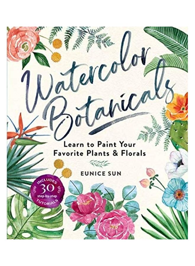 Watercolor Botanicals: Learn To Paint Your Favorite Plants And Florals Paperback English by Eunice Sun - 43942