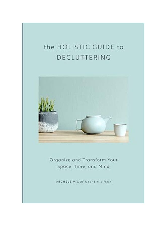 The Holistic Guide To Decluttering: Organize And Transform Your Space, Time, And Mind paperback english