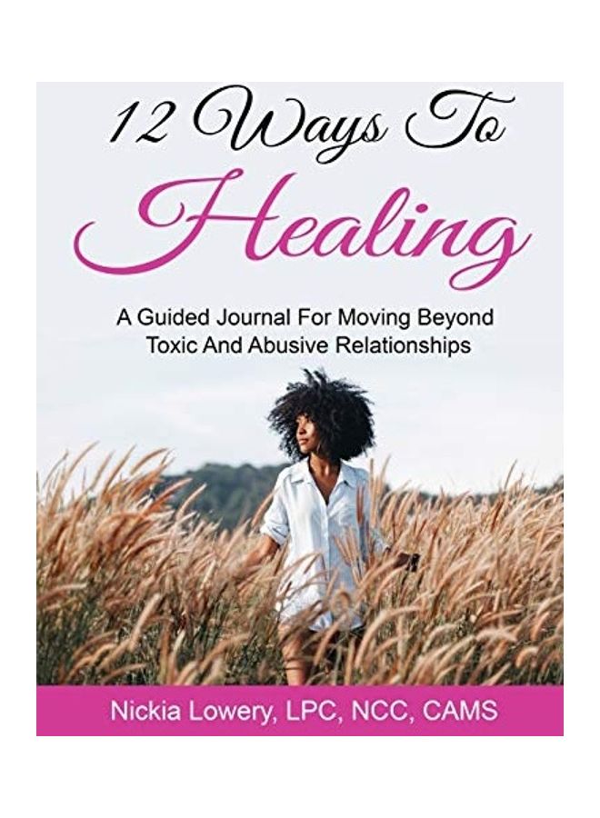 12 Ways To Healing: A Guided Journal For Moving Beyond The Pain Of Toxic And Abusive Relationships paperback english 