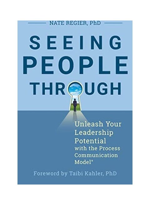Seeing People Through: Unleash Your Leadership Potential With The Process Communication Model Paperback English by Regier, Nate