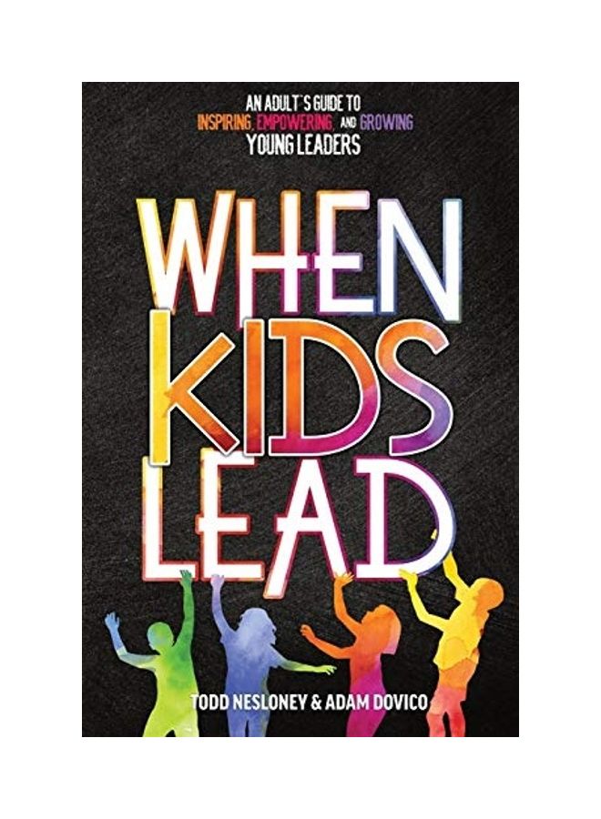When Kids Lead: An Adult's Guide To Inspiring, Empowering, And Growing Young Leaders Paperback English by Nesloney, Todd 