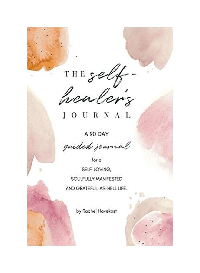 The Self-Healer's Journal: A 90 Day Guided Journal for a Self-Loving, Soulfully Manifested, Grateful-As-Hell Life Paperback English by RachelHavekost - 44071  - Image 1