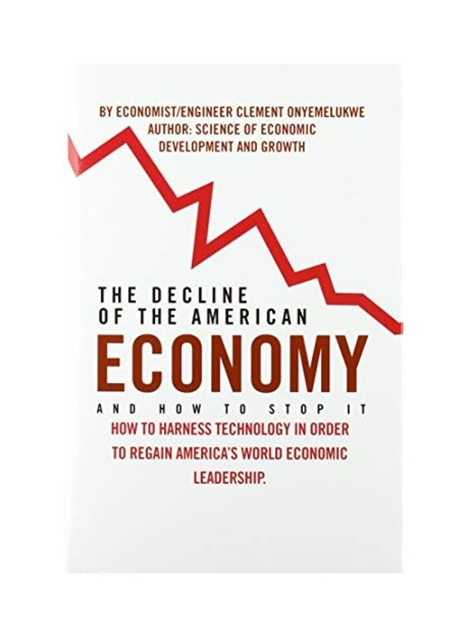 The Decline Of The American Economy And How To Stop It: How To Harness Technology In Order To Regain America's World Economic Leadership hardcover english 