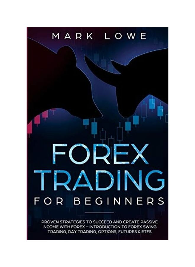 null - Forex Trading For Beginners: Proven Strategies To Succeed And Create Passive Income With Forex - Introduction To Forex Swing Trading, Day Trading, Paperback English by Mark Lowe - Image 1